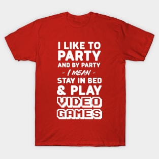 I like to party and by party I mean stay in bed and play video games T-Shirt